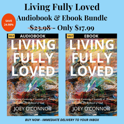 Living Fully Loved: Cultivating Curiosity, Creativity and Wonder as the Beloved of God | By Joey O'Connor | Audio-Ebook Bundle Joey O'Connor's Bookstore