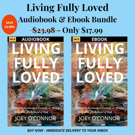 Living Fully Loved: Cultivating Curiosity, Creativity and Wonder as the Beloved of God | By Joey O'Connor | Audio-Ebook Bundle Joey O'Connor's Bookstore
