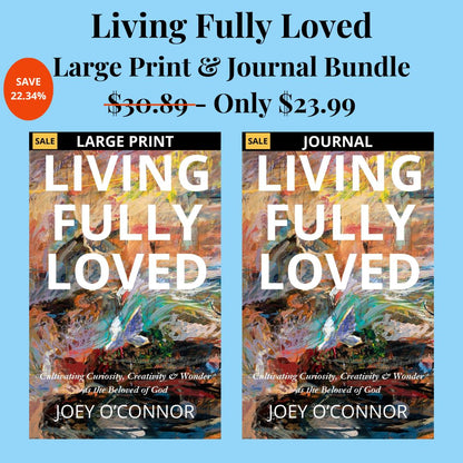 Living Fully Loved: Cultivating Curiosity, Creativity and Wonder as the Beloved of God | By Joey O'Connor | Large Print - Devotional Journal Bundle Joey O'Connor's Bookstore