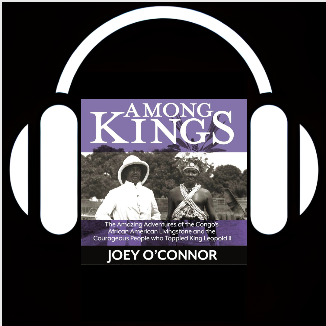 Among Kings: The Amazing Adventures of the Congo's African American Livingstone and the Courageous People who Toppled King Leopold II (AUDIOBOOK)