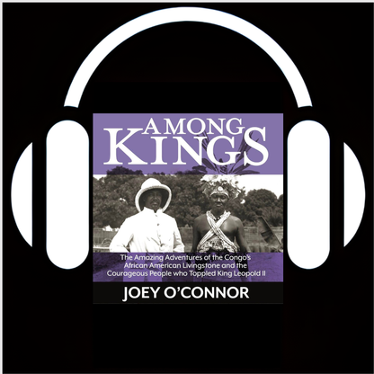 Among Kings: The Amazing Adventures of the Congo's African American Livingstone and the Courageous People who Toppled King Leopold II (AUDIOBOOK)