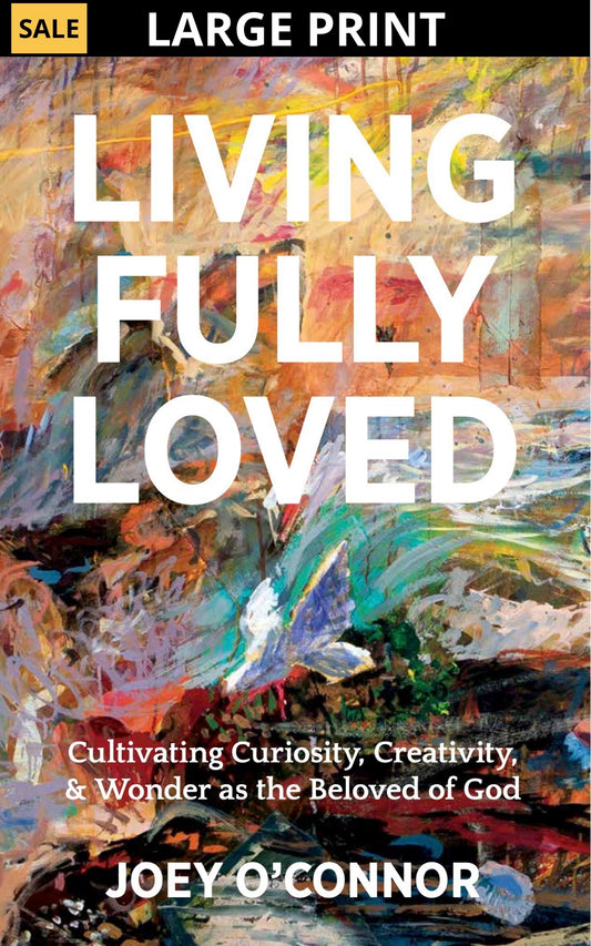 Living Fully Loved: Cultivating Curiosity, Creativity and Wonder as the Beloved of God | By Joey O'Connor | Large Print