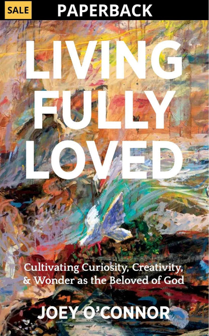 Living Fully Loved by Joey O'Connor | Inspiring Stories for Cultivating Your Life as the Beloved of God - Paperback