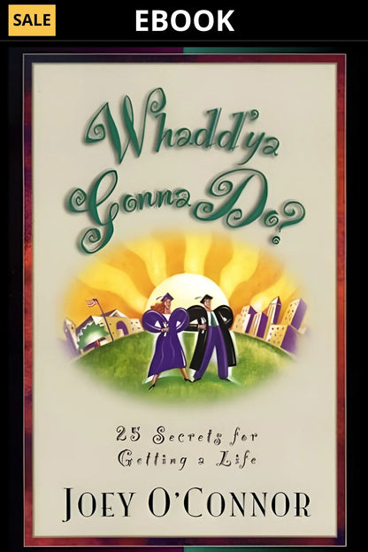 Whadd'ya Gonna Do? 25 Secrets for Getting a Life (Ebook) Joey O'Connor's Bookstore
