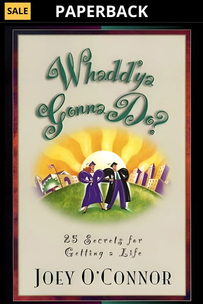 Whadd'ya Gonna Do? 25 Secrets for Getting a Life (Print-Gift) Joey O'Connor's Bookstore